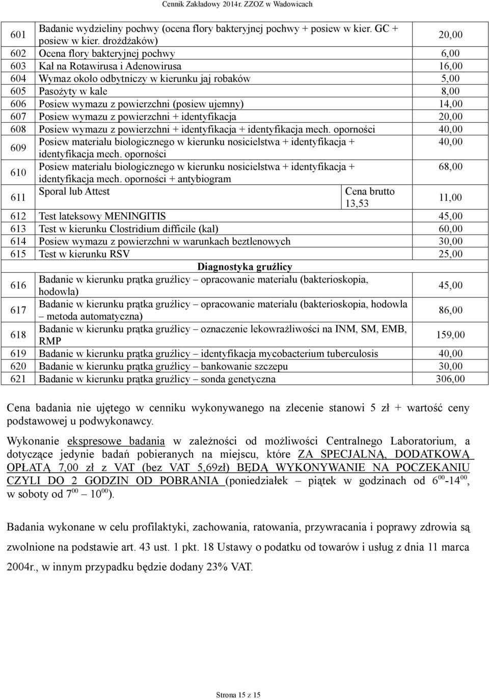 powierzchni (posiew ujemny) 14,00 607 Posiew wymazu z powierzchni + identyfikacja 20,00 608 Posiew wymazu z powierzchni + identyfikacja + identyfikacja mech.