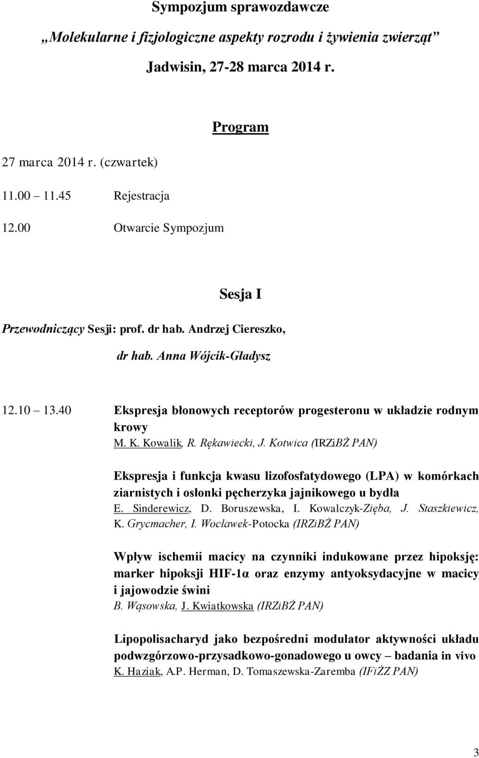 Kowalik, R. Rękawiecki, J. Kotwica (IRZiBŻ PAN) Ekspresja i funkcja kwasu lizofosfatydowego (LPA) w komórkach ziarnistych i osłonki pęcherzyka jajnikowego u bydła E. Sinderewicz, D. Boruszewska, I.