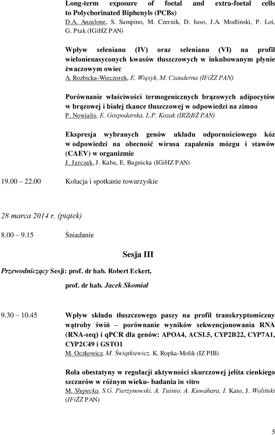 Czauderna (IFiŻZ PAN) Porównanie właściwości termogenicznych brązowych adipocytów w brązowej i białej tkance tłuszczowej w odpowiedzi na zimno P. Nowialis, E. Gospodarska, L.P. Kozak (IRZiBŻ PAN) Ekspresja wybranych genów układu odpornościowego kóz w odpowiedzi na obecność wirusa zapalenia mózgu i stawów (CAEV) w organizmie J.