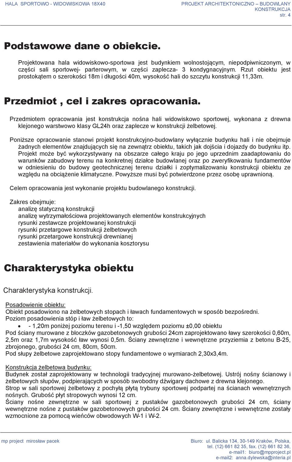 Przedmiotem opracowania jest konstrukcja no na hali widowiskowo sportowej, wykonana z drewna klejonego warstwowo klasy GL24h oraz zaplecze w konstrukcji elbetowej.