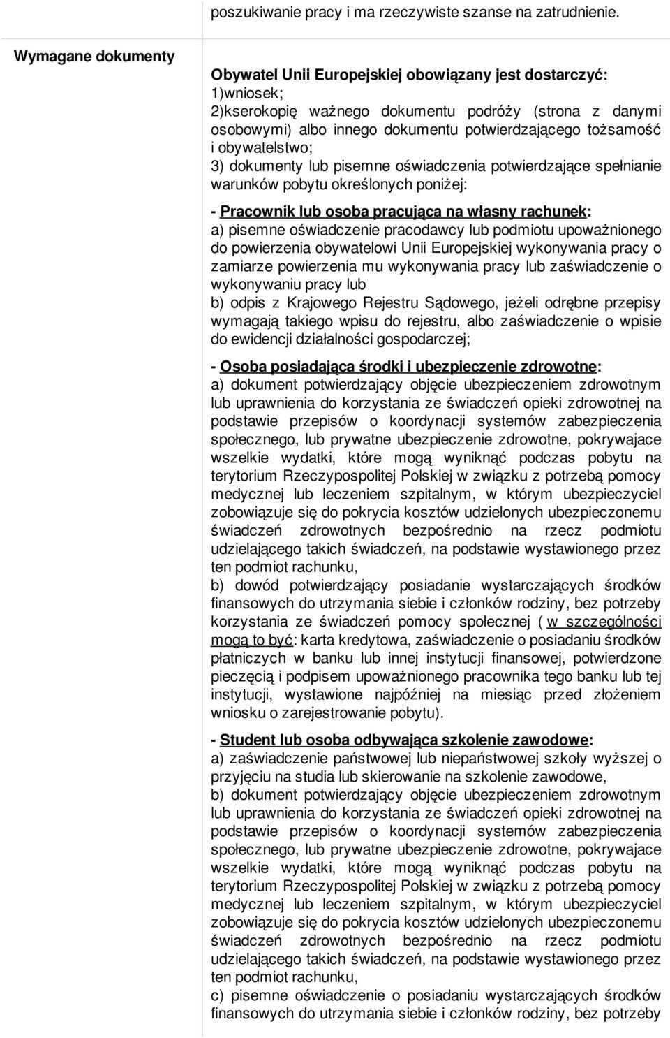 tożsamość i obywatelstwo; 3) dokumenty lub pisemne oświadczenia potwierdzające spełnianie warunków pobytu określonych poniżej: - Pracownik lub osoba pracująca na własny rachunek: a) pisemne