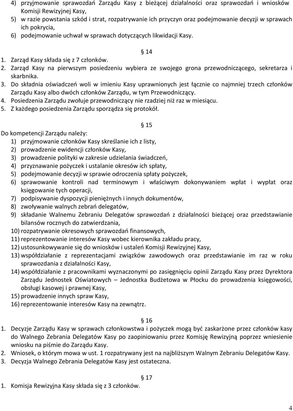 Zarząd Kasy na pierwszym posiedzeniu wybiera ze swojego grona przewodniczącego, sekretarza i skarbnika. 3.