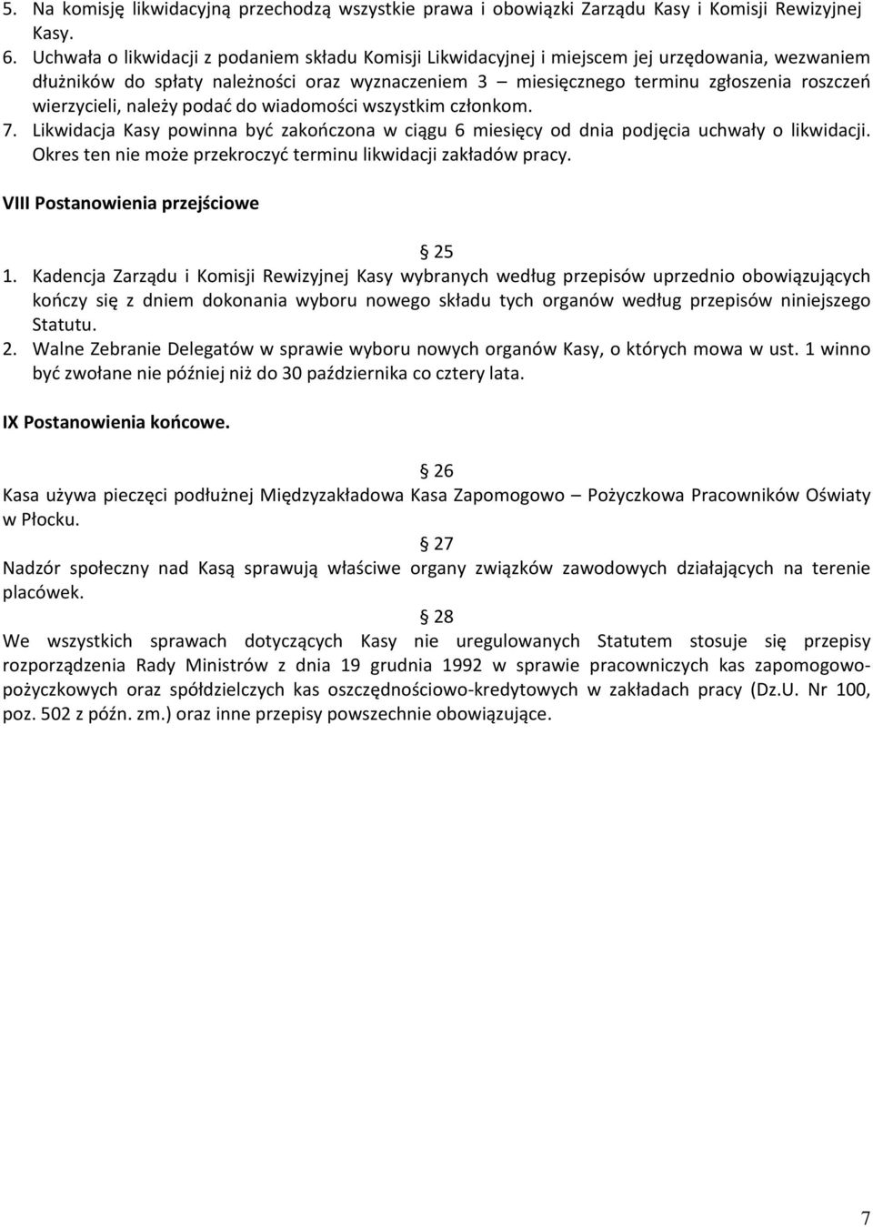 wierzycieli, należy podać do wiadomości wszystkim członkom. 7. Likwidacja Kasy powinna być zakończona w ciągu 6 miesięcy od dnia podjęcia uchwały o likwidacji.