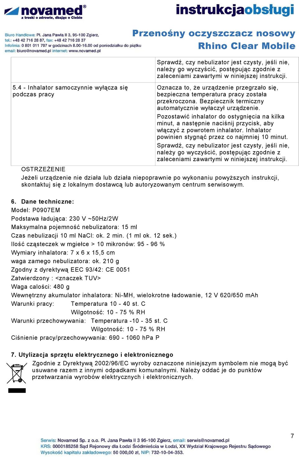 Pozostawić inhalator do ostygnięcia na kilka minut, a następnie naciśnij przycisk, aby włączyć z powrotem inhalator. Inhalator powinien stygnąć przez co najmniej 10 minut.