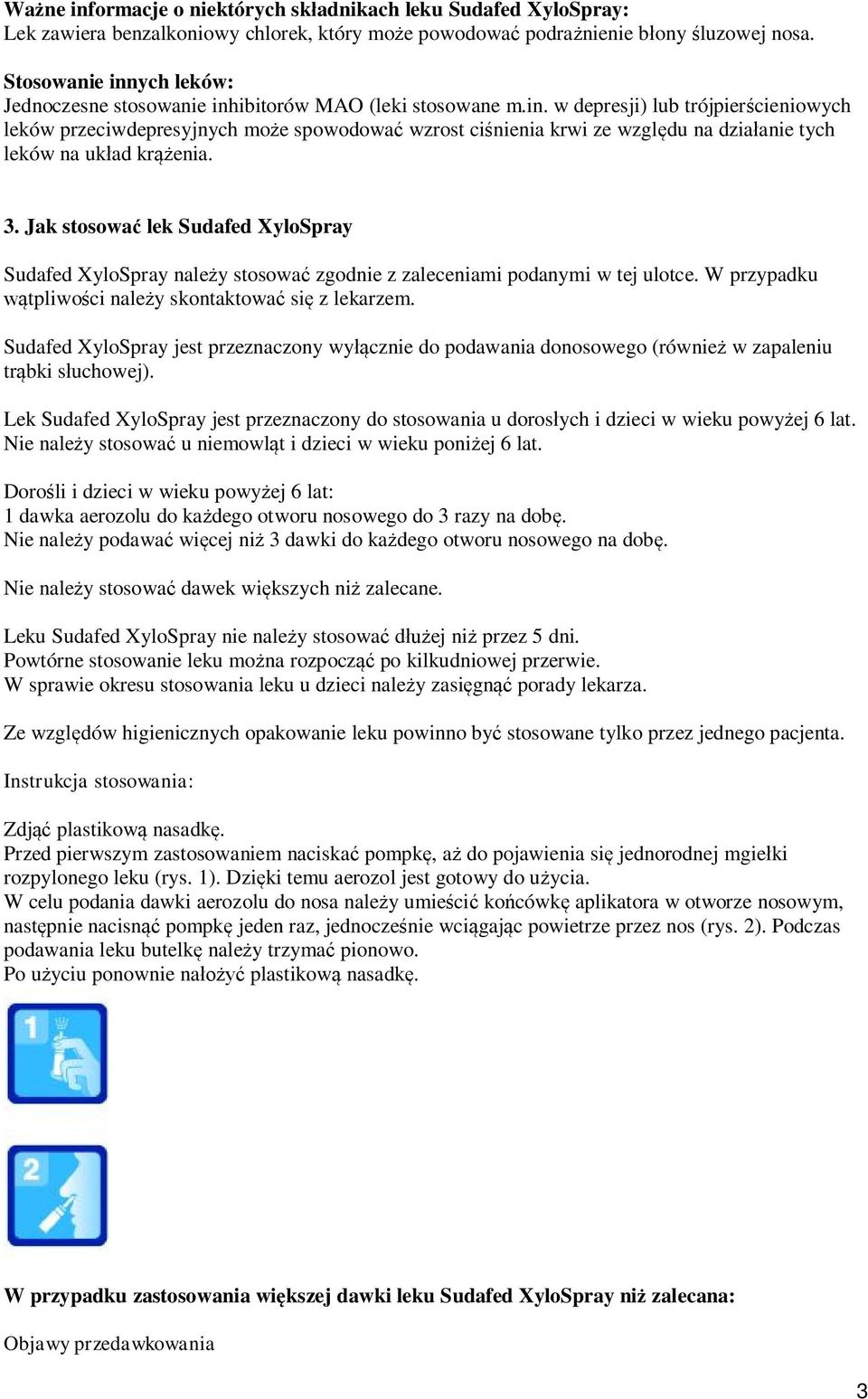 3. Jak stosować lek Sudafed XyloSpray Sudafed XyloSpray należy stosować zgodnie z zaleceniami podanymi w tej ulotce. W przypadku wątpliwości należy skontaktować się z lekarzem.