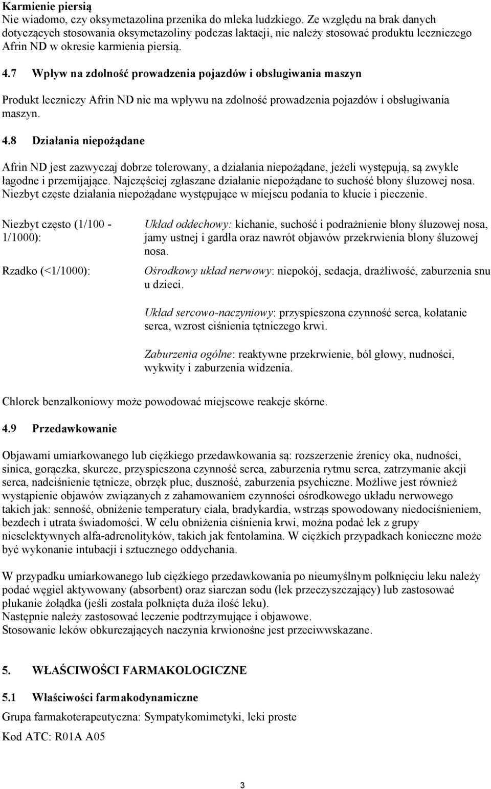 7 Wpływ na zdolność prowadzenia pojazdów i obsługiwania maszyn Produkt leczniczy Afrin ND nie ma wpływu na zdolność prowadzenia pojazdów i obsługiwania maszyn. 4.