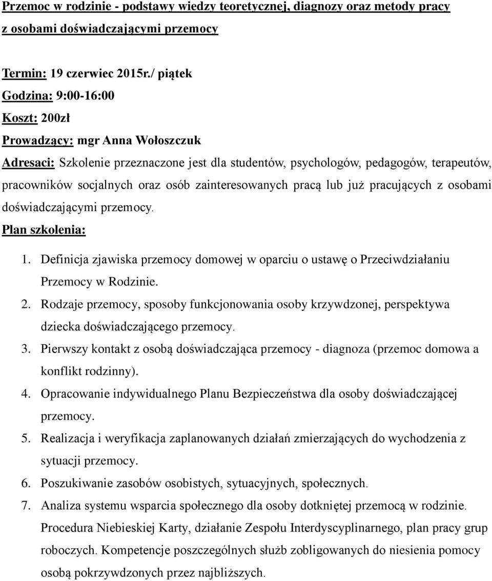 zainteresowanych pracą lub już pracujących z osobami doświadczającymi przemocy. Plan szkolenia: 1. Definicja zjawiska przemocy domowej w oparciu o ustawę o Przeciwdziałaniu Przemocy w Rodzinie. 2.