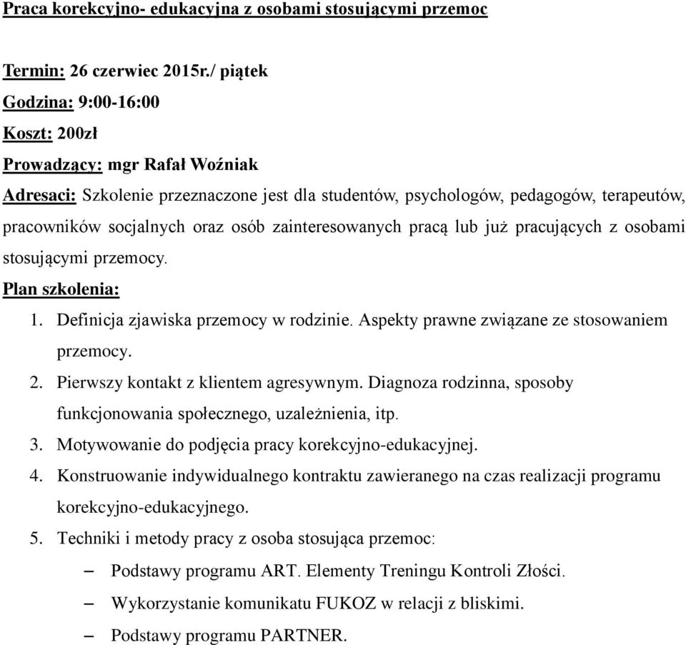 zainteresowanych pracą lub już pracujących z osobami stosującymi przemocy. Plan szkolenia: 1. Definicja zjawiska przemocy w rodzinie. Aspekty prawne związane ze stosowaniem przemocy. 2.