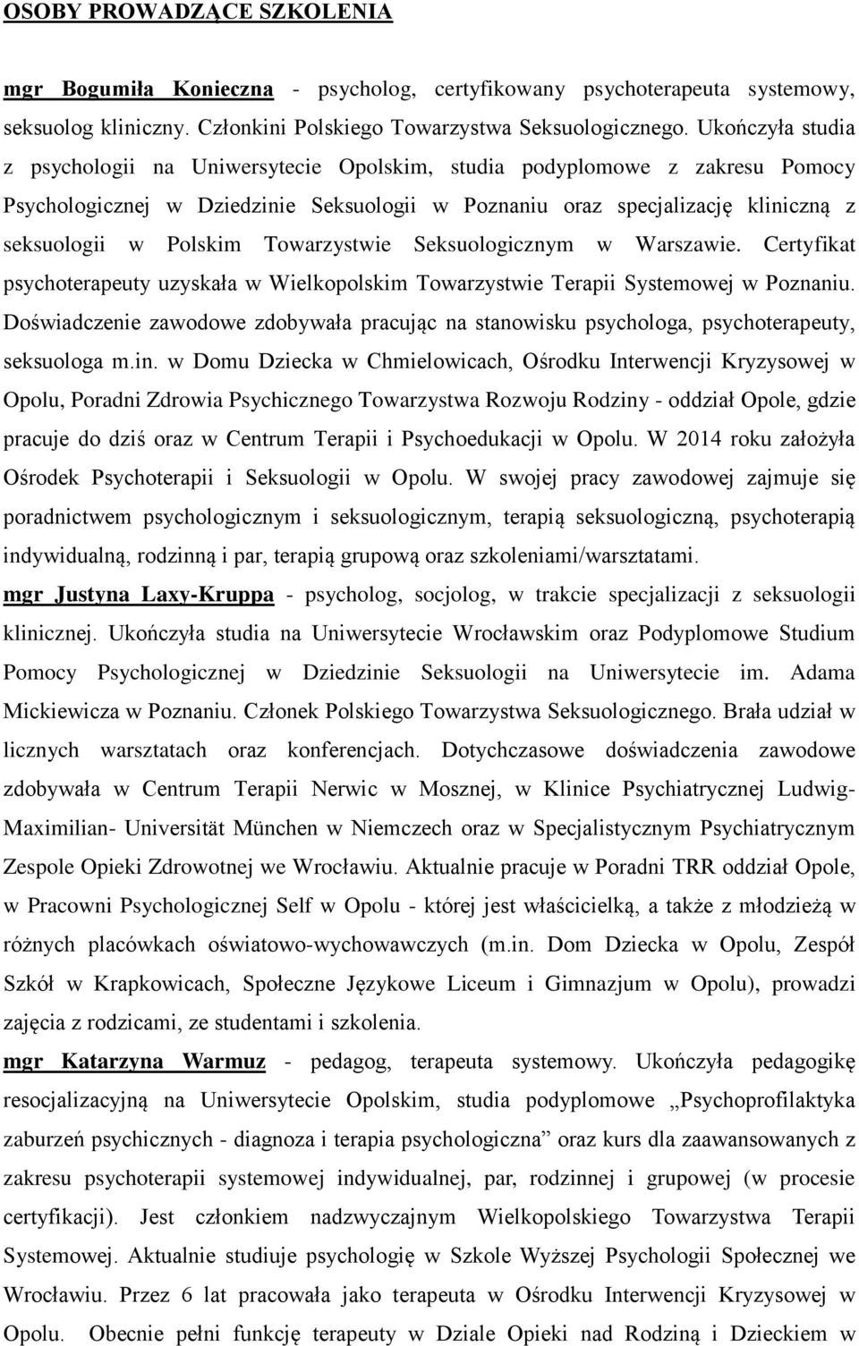 Towarzystwie Seksuologicznym w Warszawie. Certyfikat psychoterapeuty uzyskała w Wielkopolskim Towarzystwie Terapii Systemowej w Poznaniu.