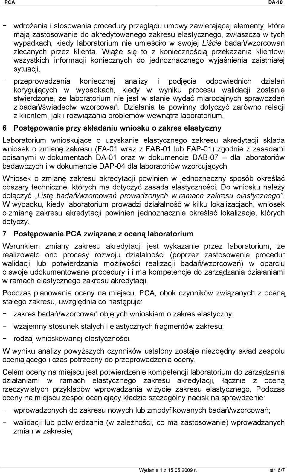 Wiąże się to z koniecznością przekazania klientowi wszystkich informacji koniecznych do jednoznacznego wyjaśnienia zaistniałej sytuacji, przeprowadzenia koniecznej analizy i podjęcia odpowiednich