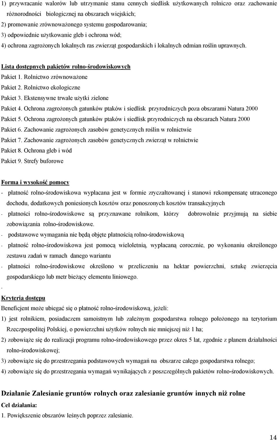 Lista dostępnych pakietów rolno-środowiskowych Pakiet 1. Rolnictwo zrównoważone Pakiet 2. Rolnictwo ekologiczne Pakiet 3. Ekstensywne trwałe użytki zielone Pakiet 4.