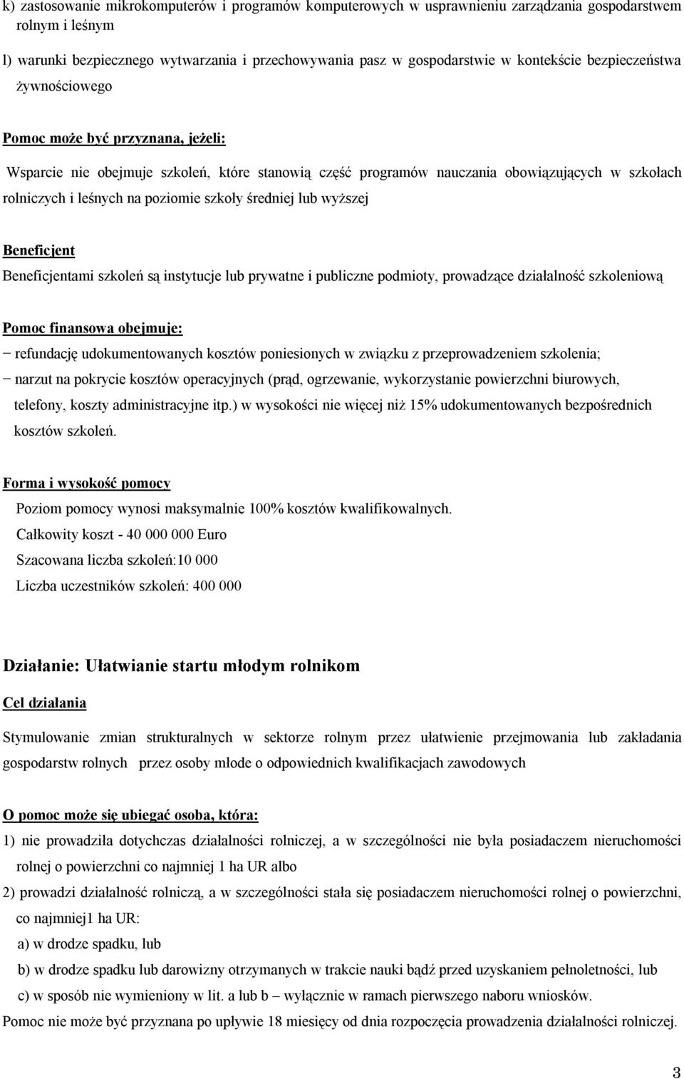 poziomie szkoły średniej lub wyższej Beneficjent Beneficjentami szkoleń są instytucje lub prywatne i publiczne podmioty, prowadzące działalność szkoleniową Pomoc finansowa obejmuje: refundację