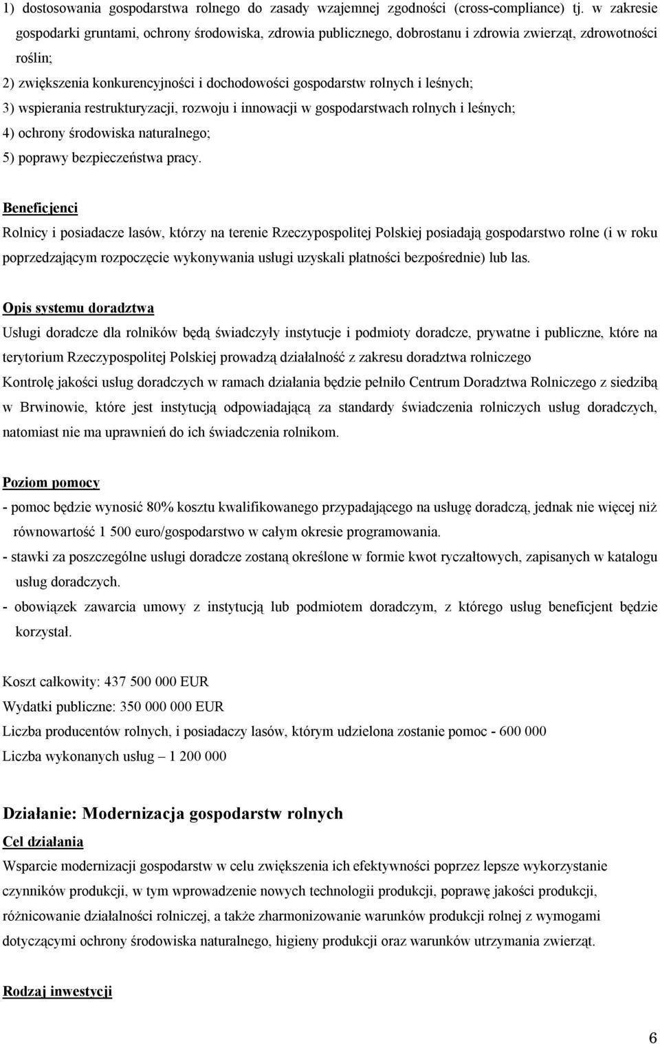 leśnych; 3) wspierania restrukturyzacji, rozwoju i innowacji w gospodarstwach rolnych i leśnych; 4) ochrony środowiska naturalnego; 5) poprawy bezpieczeństwa pracy.