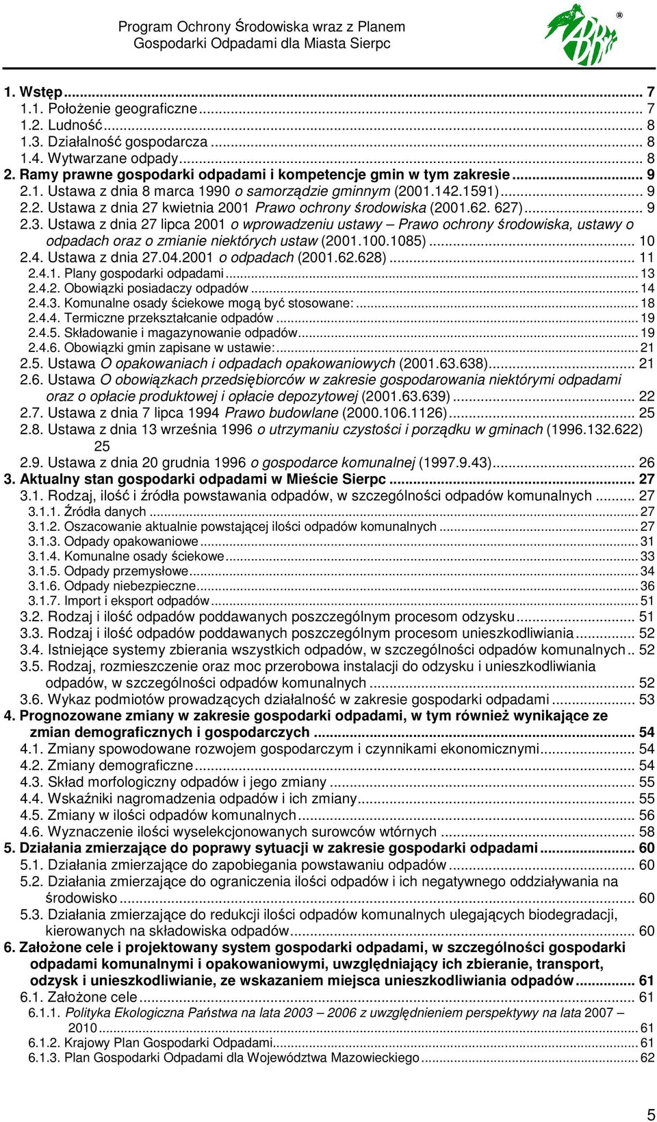 62. 627)... 9 2.3. Ustawa z dnia 27 lipca 2001 o wprowadzeniu ustawy Prawo ochrony środowiska, ustawy o odpadach oraz o zmianie niektórych ustaw (2001.100.1085)... 10 2.4. Ustawa z dnia 27.04.