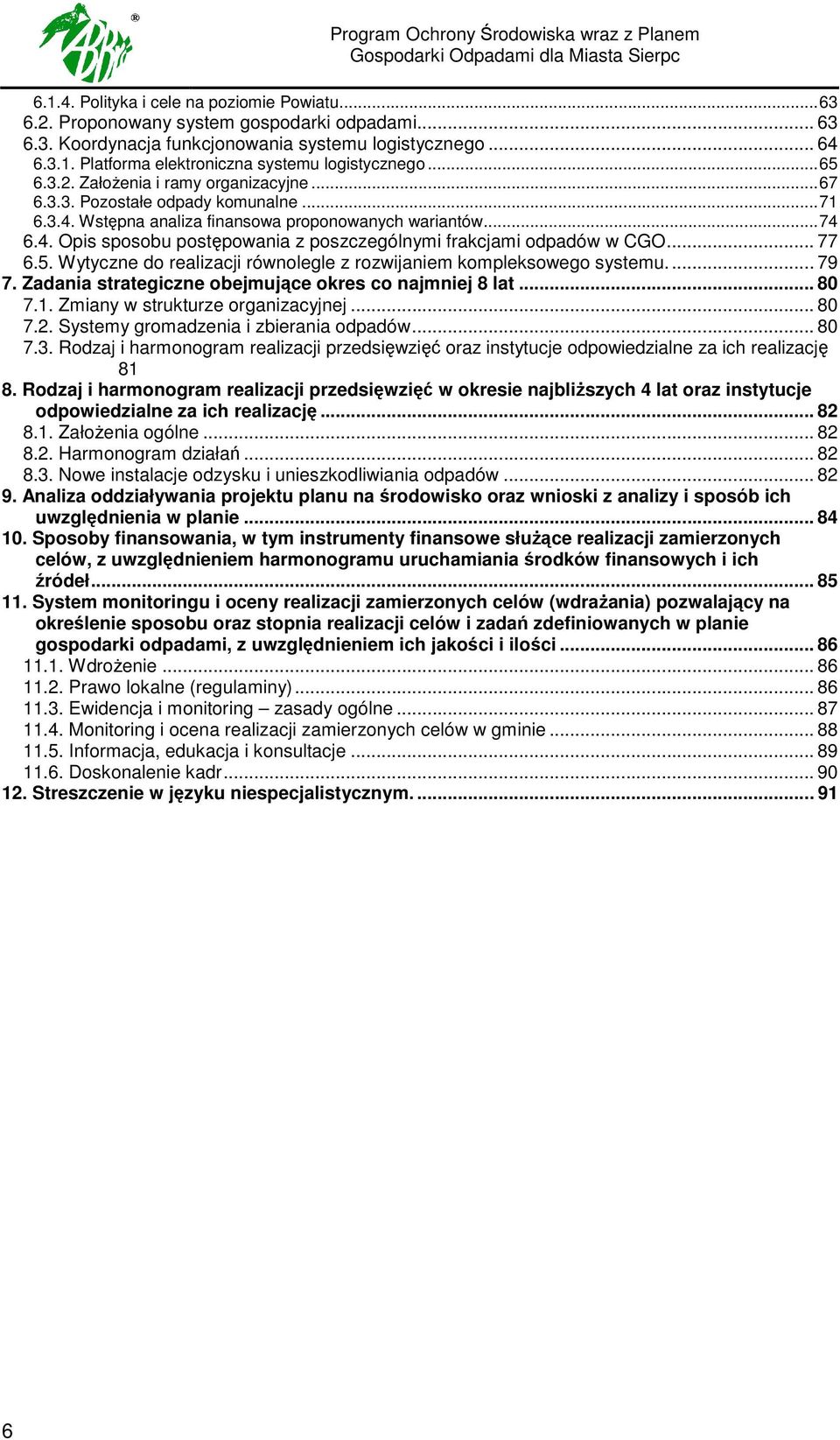 .. 77 6.5. Wytyczne do realizacji równolegle z rozwijaniem kompleksowego systemu... 79 7. Zadania strategiczne obejmujące okres co najmniej 8 lat... 80 7.1. Zmiany w strukturze organizacyjnej... 80 7.2.