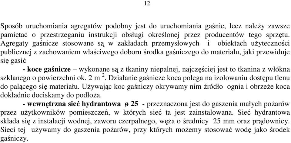 wykonane są z tkaniny niepalnej, najczęściej jest to tkanina z włókna szklanego o powierzchni ok. 2 m 2. Działanie gaśnicze koca polega na izolowaniu dostępu tlenu do palącego się materiału.