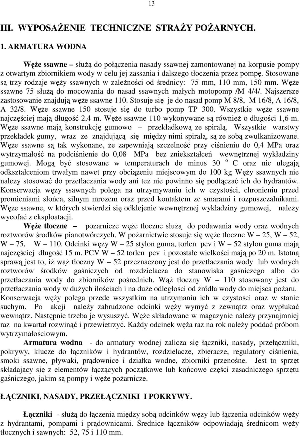 Stosowane są trzy rodzaje węŝy ssawnych w zaleŝności od średnicy: 75 mm, 110 mm, 150 mm. WęŜe ssawne 75 słuŝą do mocowania do nasad ssawnych małych motopomp /M 4/4/.