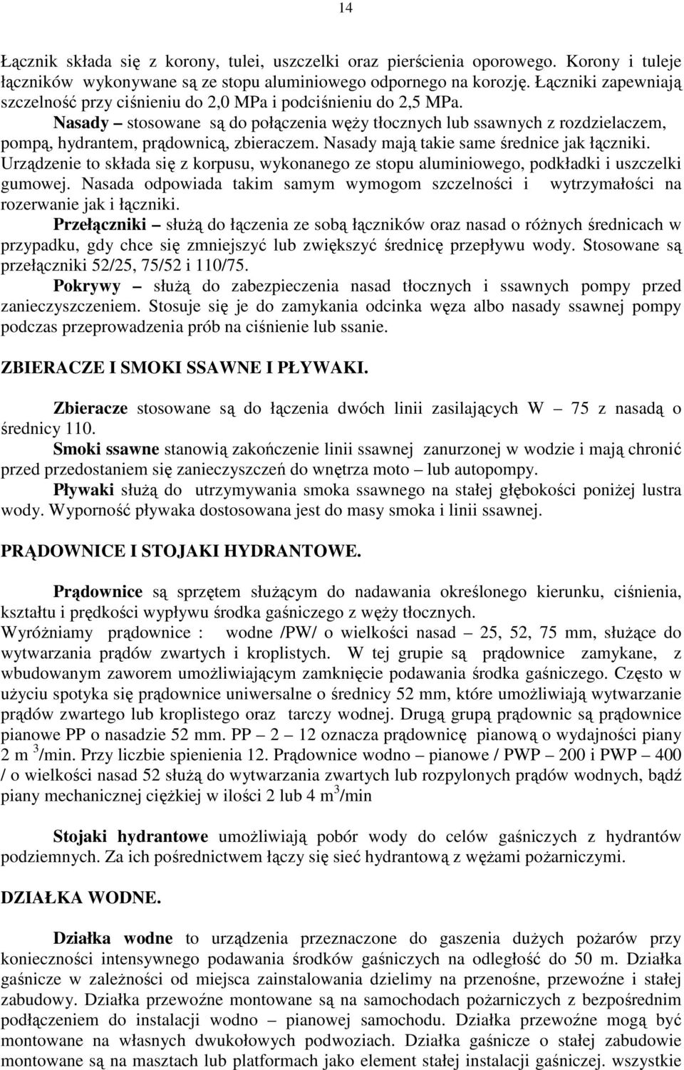 Nasady stosowane są do połączenia węŝy tłocznych lub ssawnych z rozdzielaczem, pompą, hydrantem, prądownicą, zbieraczem. Nasady mają takie same średnice jak łączniki.