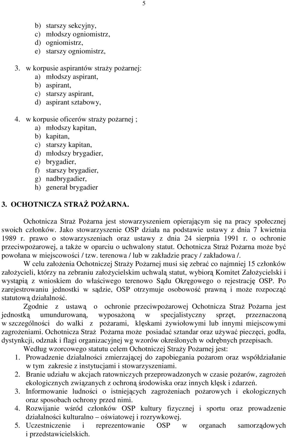 w korpusie oficerów straŝy poŝarnej ; a) młodszy kapitan, b) kapitan, c) starszy kapitan, d) młodszy brygadier, e) brygadier, f) starszy brygadier, g) nadbrygadier, h) generał brygadier 3.