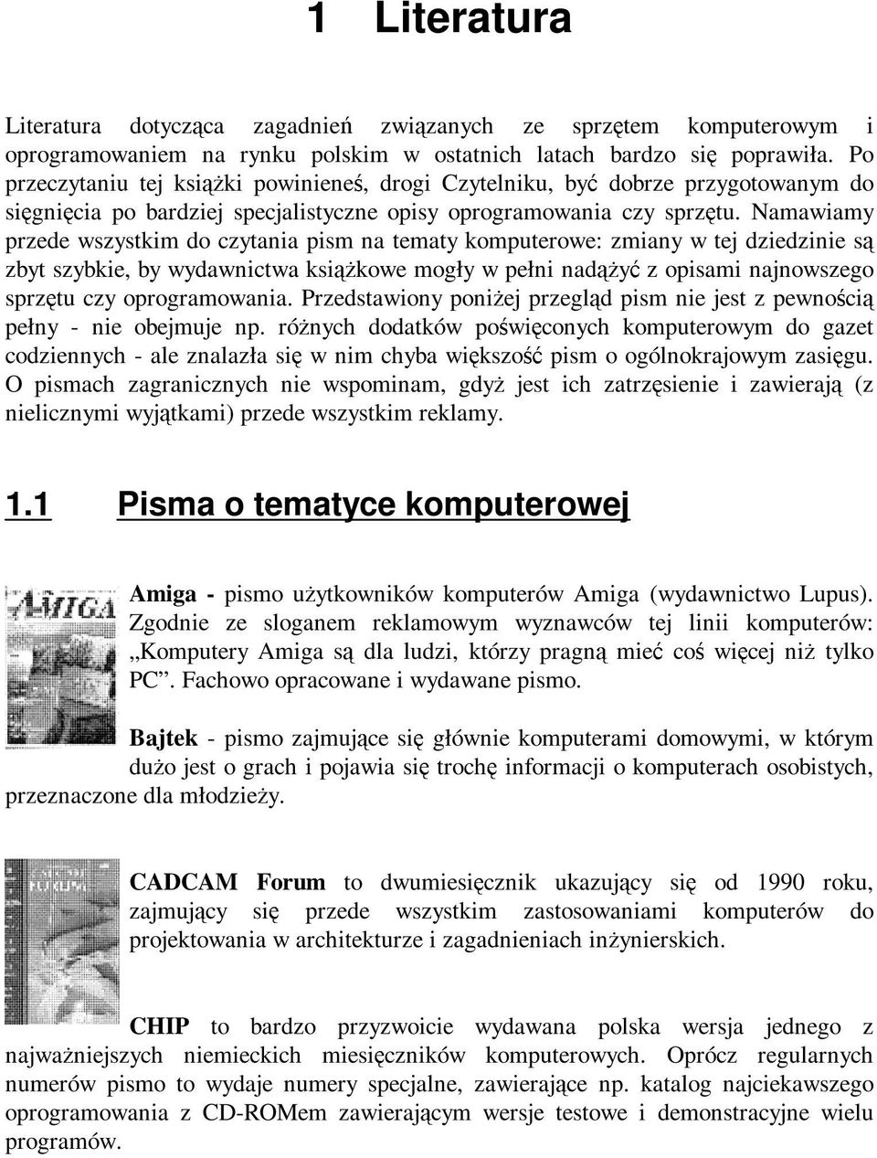 Namawiamy przede wszystkim do czytania pism na tematy komputerowe: zmiany w tej dziedzinie są zbyt szybkie, by wydawnictwa książkowe mogły w pełni nadążyć z opisami najnowszego sprzętu czy