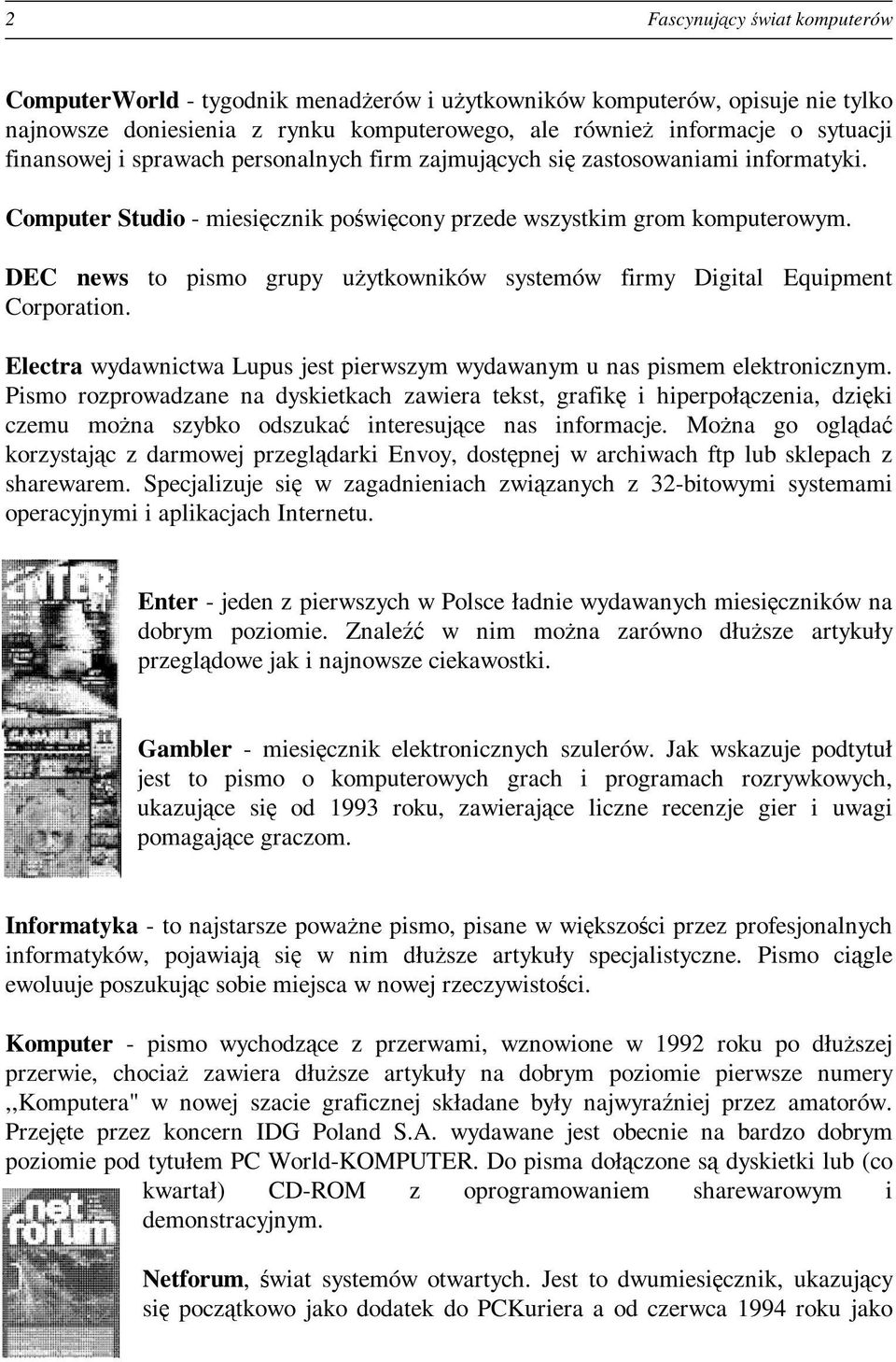 DEC news to pismo grupy użytkowników systemów firmy Digital Equipment Corporation. Electra wydawnictwa Lupus jest pierwszym wydawanym u nas pismem elektronicznym.