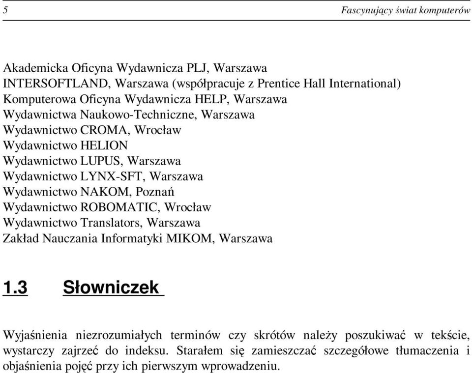 Wydawnictwo NAKOM, Poznań Wydawnictwo ROBOMATIC, Wrocław Wydawnictwo Translators, Warszawa Zakład Nauczania Informatyki MIKOM, Warszawa 1.