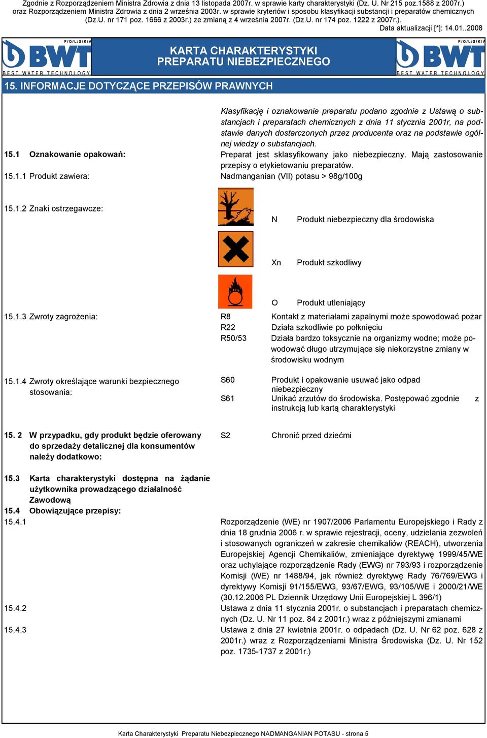 Mają zastosowanie przepisy o etykietowaniu preparatów. Nadmanganian (VII) potasu > 98g/100g 15.1.2 Znaki ostrzegawcze: N Produkt niebezpieczny dla środowiska Xn Produkt szkodliwy 15.1.3 Zwroty zagroŝenia: 15.