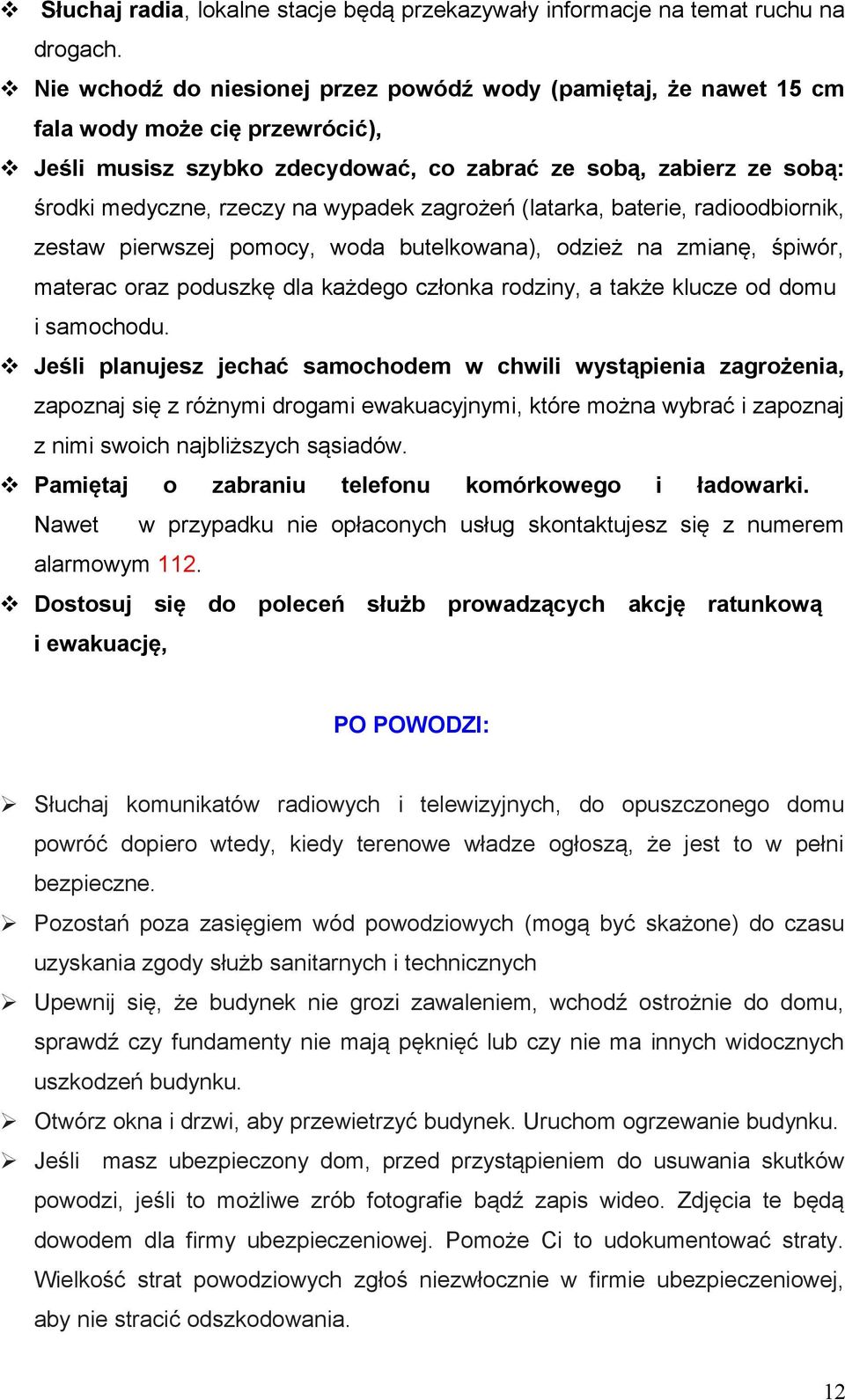 wypadek zagrożeń (latarka, baterie, radioodbiornik, zestaw pierwszej pomocy, woda butelkowana), odzież na zmianę, śpiwór, materac oraz poduszkę dla każdego członka rodziny, a także klucze od domu i