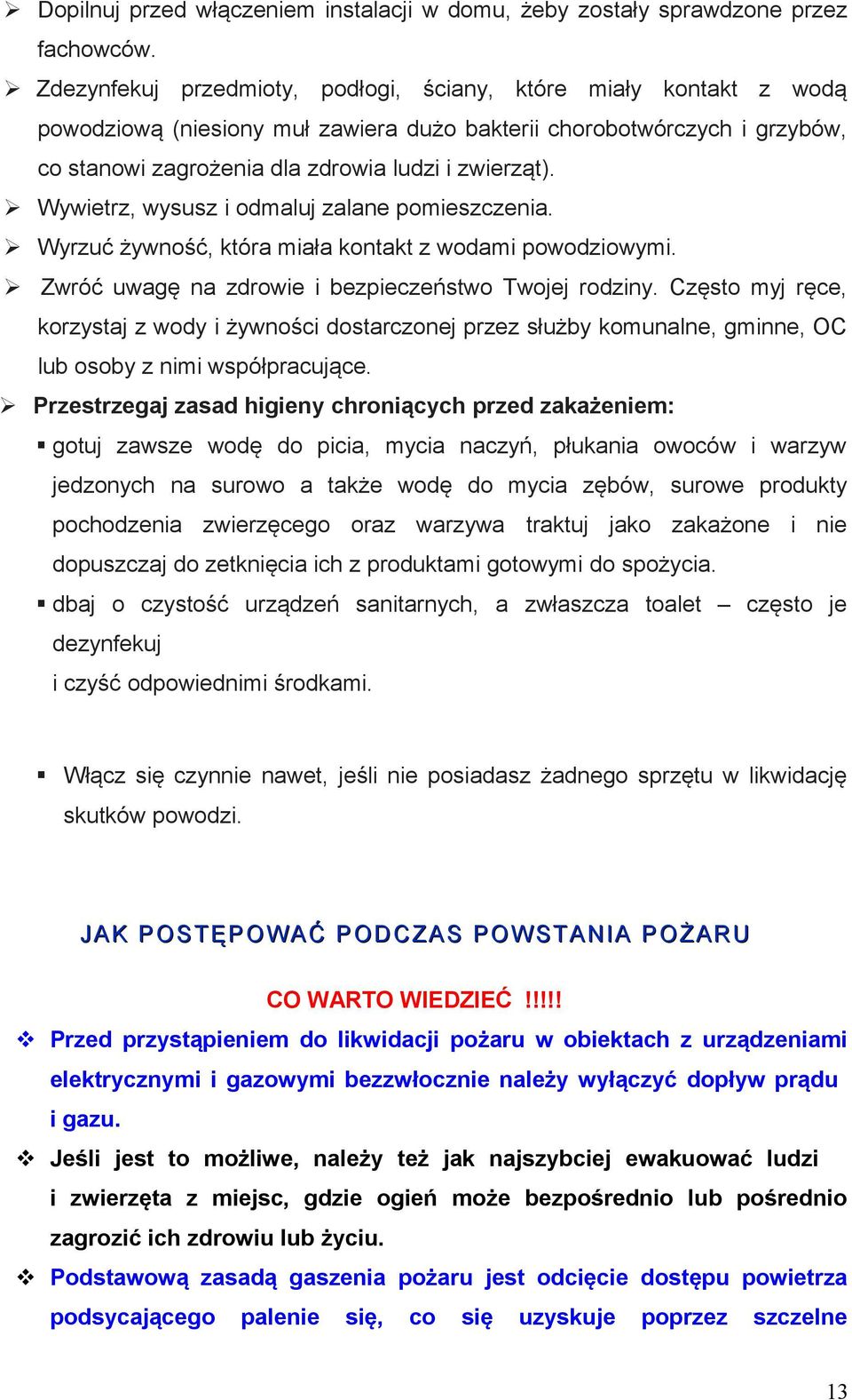 Wywietrz, wysusz i odmaluj zalane pomieszczenia. Wyrzuć żywność, która miała kontakt z wodami powodziowymi. Zwróć uwagę na zdrowie i bezpieczeństwo Twojej rodziny.