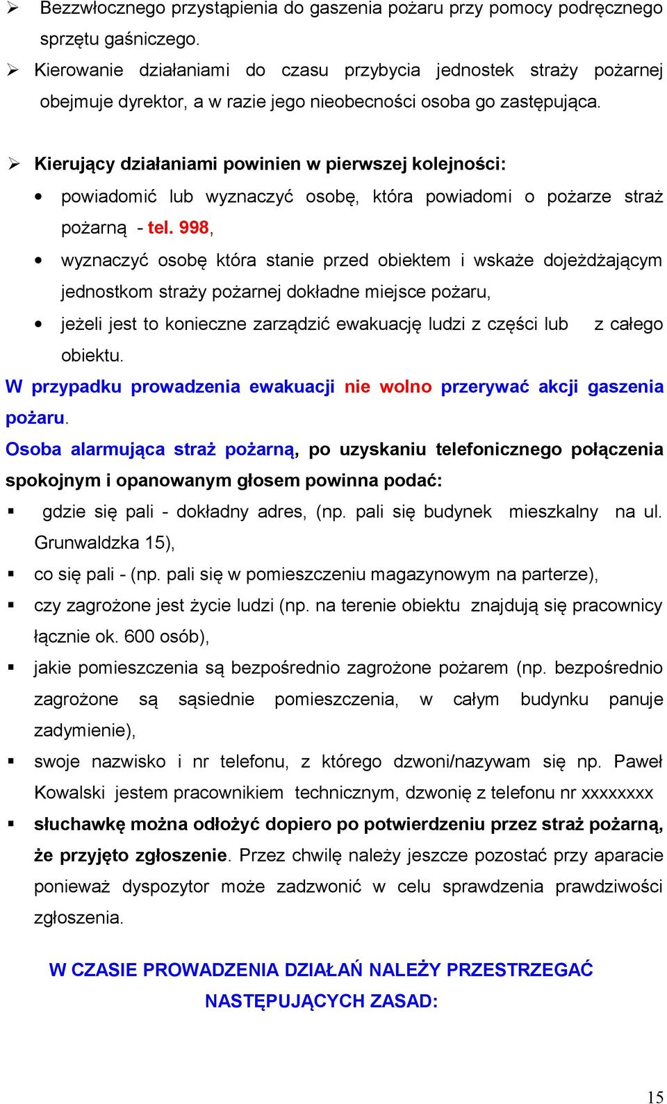 Kierujący działaniami powinien w pierwszej kolejności: powiadomić lub wyznaczyć osobę, która powiadomi o pożarze straż pożarną - tel.