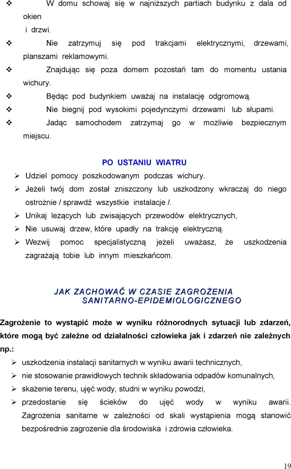 Jadąc samochodem zatrzymaj go w możliwie bezpiecznym miejscu. PO USTANIU WIATRU Udziel pomocy poszkodowanym podczas wichury.