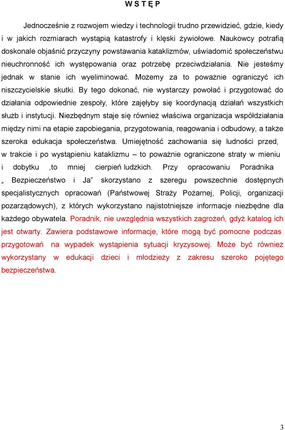 Nie jesteśmy jednak w stanie ich wyeliminować. Możemy za to poważnie ograniczyć ich niszczycielskie skutki.