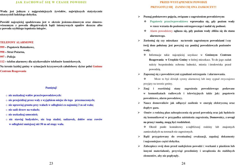 TELEFONY ALARMOWE 999 Pogotowie Ratunkowe, 998 Straż Pożarna, 997 Policja 112 telefon alarmowy dla użytkowników telefonów komórkowych, Na terenie każdej gminy w sytuacjach kryzysowych całodobowy