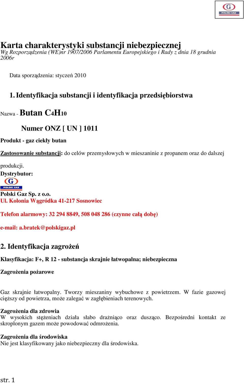 oraz do dalszej produkcji. Dystrybutor: Polski Gaz Sp. z o.o. Ul. Kolonia Wągródka 41-217 Sosnowiec Telefon alarmowy: 32 294 8849, 508 048 286 (czynne całą dobę) e-mail: a.bratek@polskigaz.pl 2.