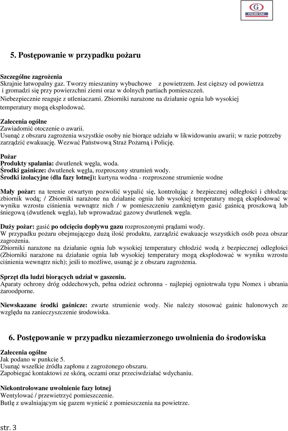 Zbiorniki narażone na działanie ognia lub wysokiej temperatury mogą eksplodować. Zalecenia ogólne Zawiadomić otoczenie o awarii.