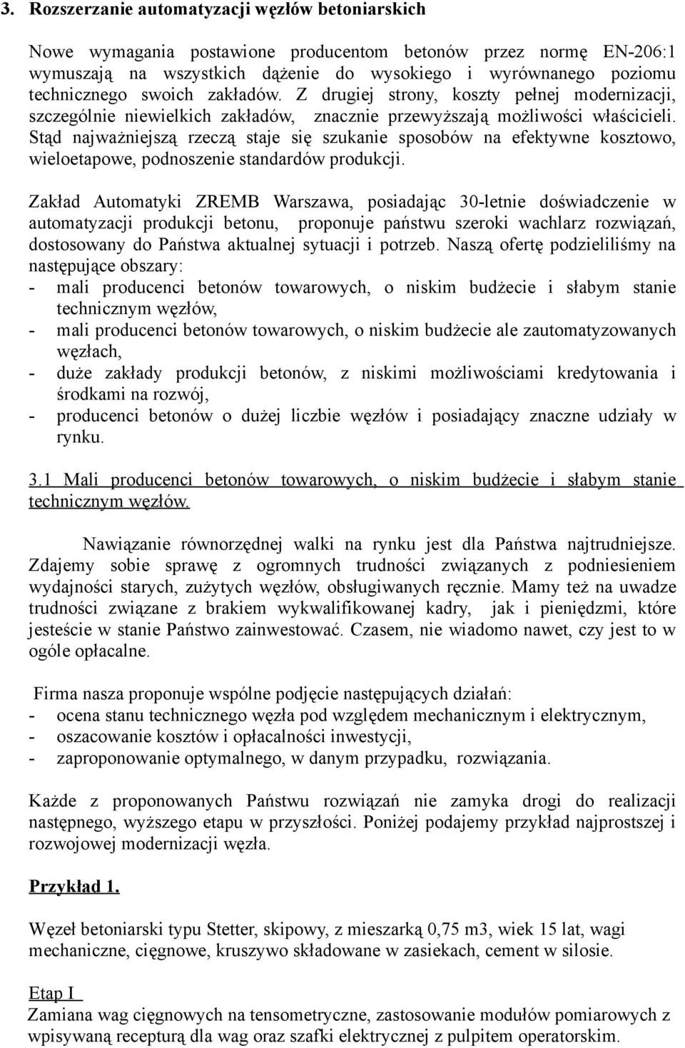 Stąd najważniejszą rzeczą staje się szukanie sposobów na efektywne kosztowo, wieloetapowe, podnoszenie standardów produkcji.