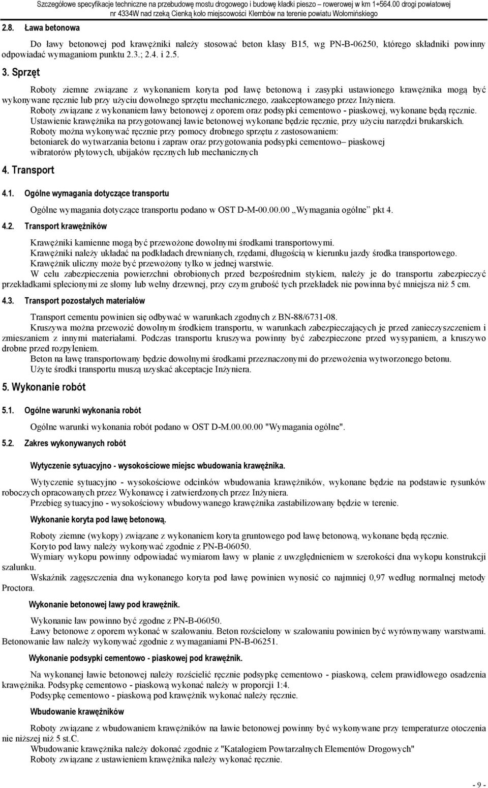 Sprzęt Roboty ziemne związane z wykonaniem koryta pod ławę betonową i zasypki ustawionego krawężnika mogą być wykonywane ręcznie lub przy użyciu dowolnego sprzętu mechanicznego, zaakceptowanego przez