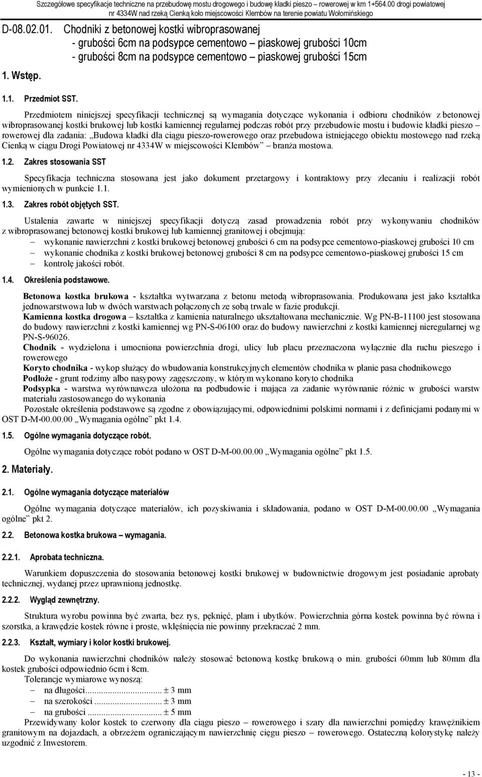 Przedmiotem niniejszej specyfikacji technicznej są wymagania dotyczące wykonania i odbioru chodników z betonowej wibroprasowanej kostki brukowej lub kostki kamiennej regularnej podczas robót przy