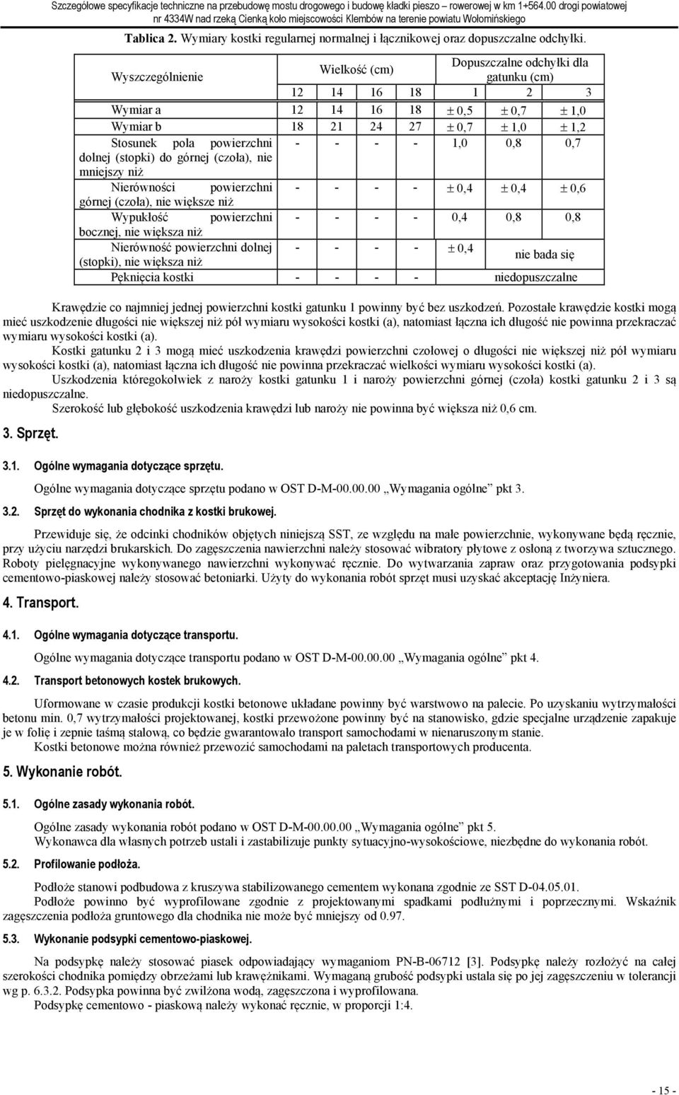 Dopuszczalne odchyłki dla Wielkość (cm) Wyszczególnienie gatunku (cm) 12 14 16 18 1 2 3 Wymiar a 12 14 16 18 ± 0,5 ± 0,7 ± 1,0 Wymiar b 18 21 24 27 ± 0,7 ± 1,0 ± 1,2 Stosunek pola powierzchni - - - -