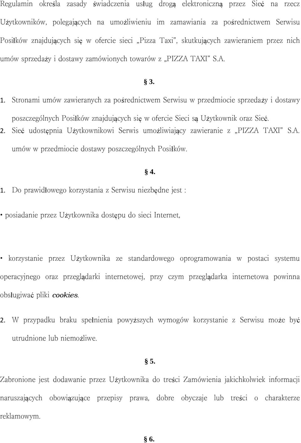 Stronami umów zawieranych za pośrednictwem Serwisu w przedmiocie sprzedaży i dostawy poszczególnych Posiłków znajdujących się w ofercie Sieci są Użytkownik oraz Sieć. 2.