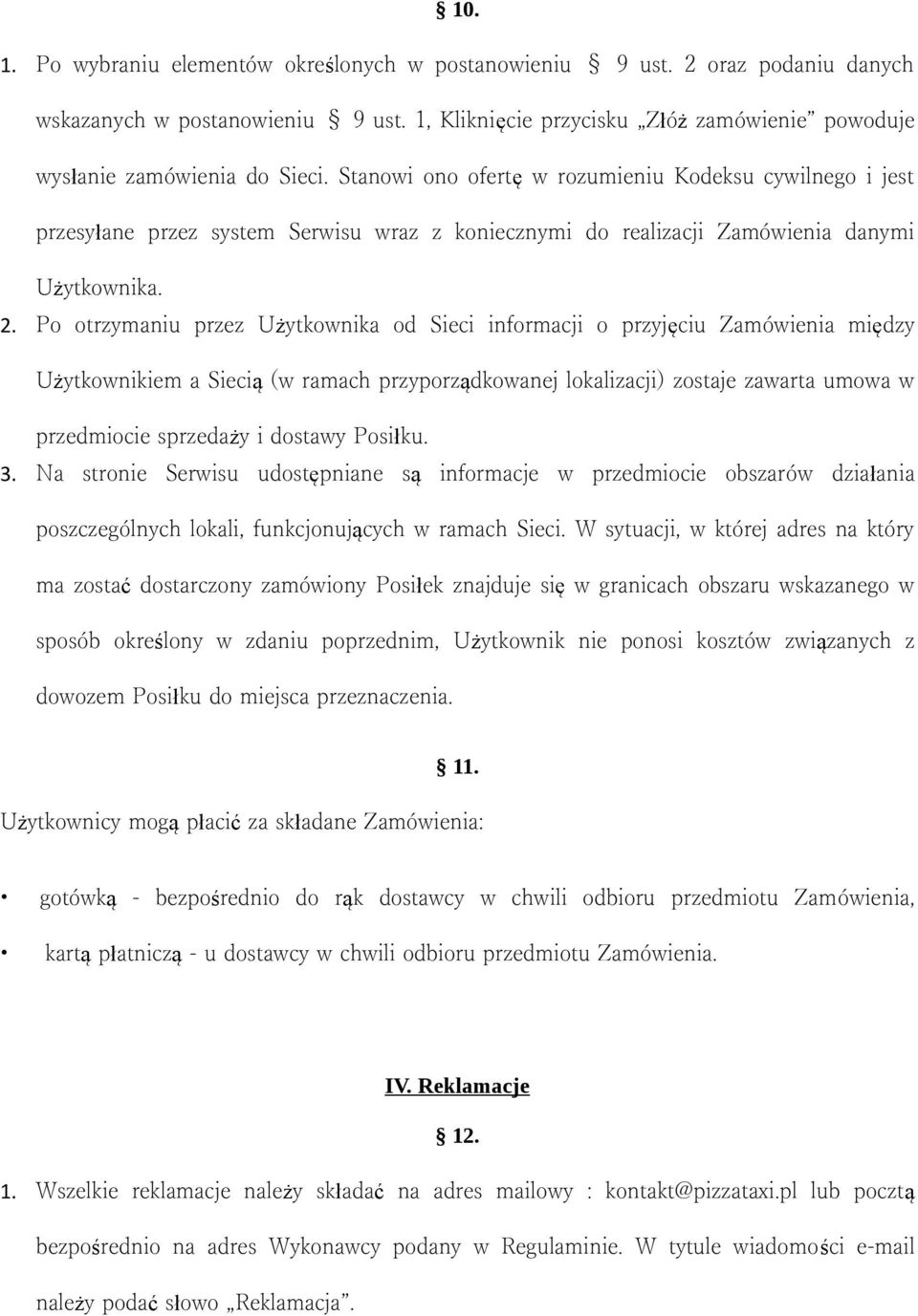 Po otrzymaniu przez Użytkownika od Sieci informacji o przyjęciu Zamówienia między Użytkownikiem a Siecią (w ramach przyporządkowanej lokalizacji) zostaje zawarta umowa w przedmiocie sprzedaży i