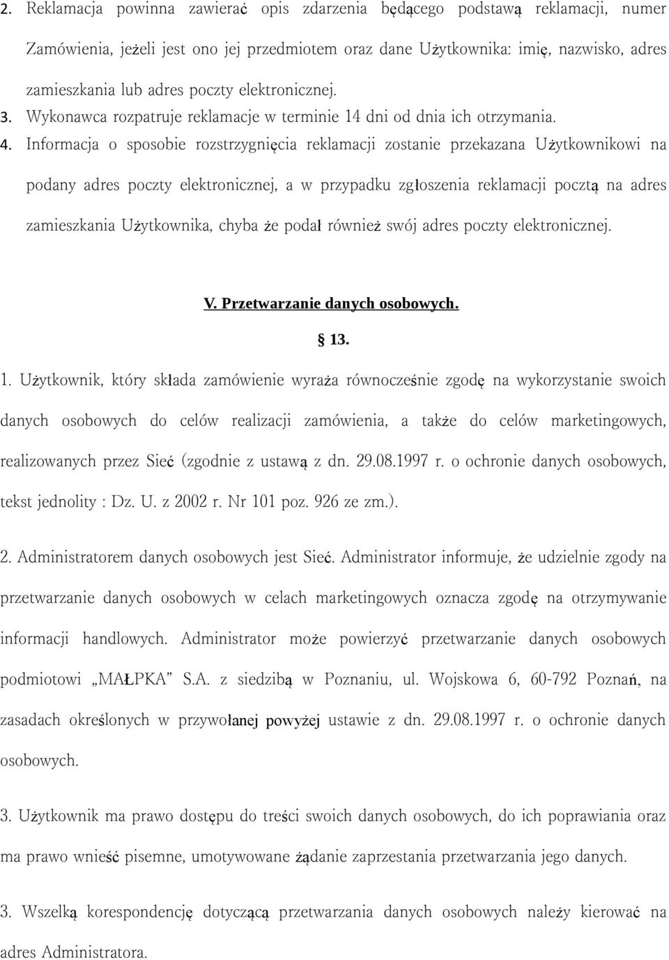 Informacja o sposobie rozstrzygnięcia reklamacji zostanie przekazana Użytkownikowi na podany adres poczty elektronicznej, a w przypadku zgłoszenia reklamacji pocztą na adres zamieszkania Użytkownika,