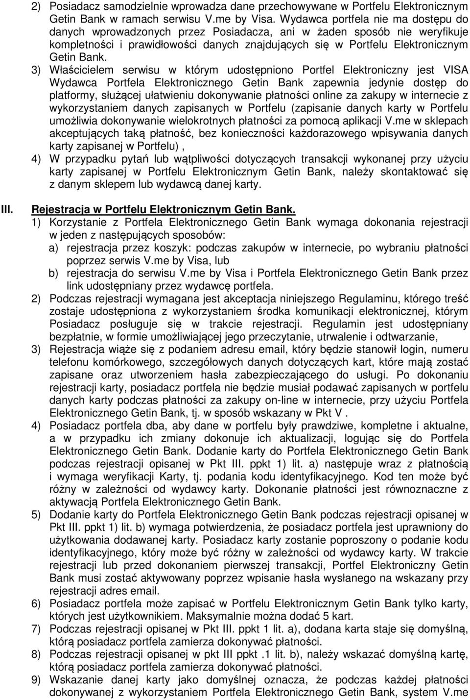 3) Właścicielem serwisu w którym udostępniono Portfel Elektroniczny jest VISA Wydawca Portfela Elektronicznego Getin Bank zapewnia jedynie dostęp do platformy, służącej ułatwieniu dokonywanie