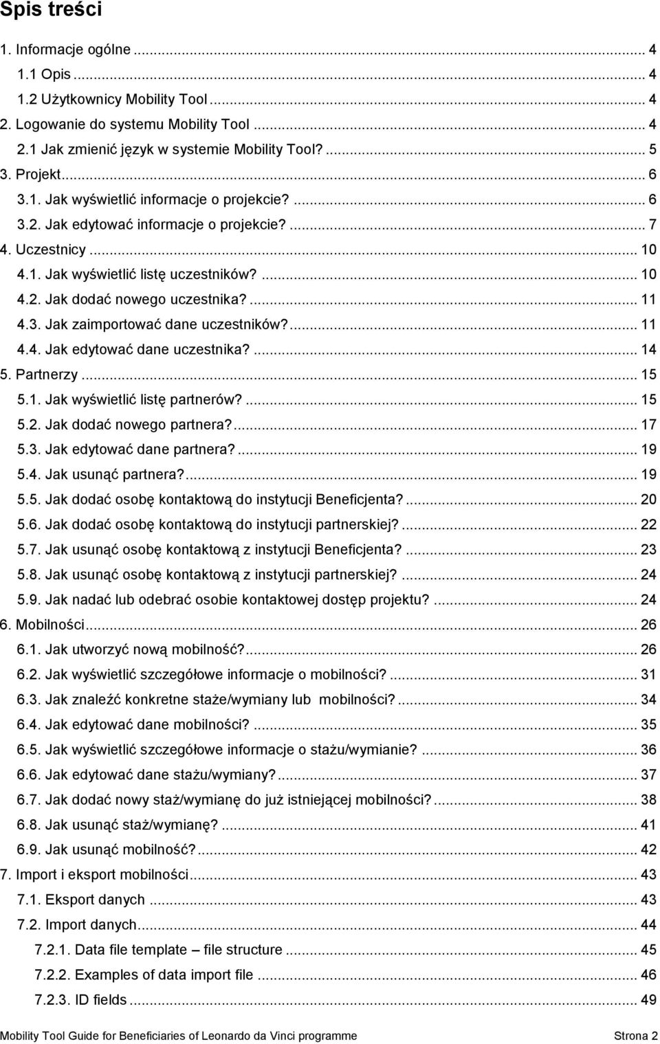 3. Jak zaimportować dane uczestników?... 11 4.4. Jak edytować dane uczestnika?... 14 5. Partnerzy... 15 5.1. Jak wyświetlić listę partnerów?... 15 5.2. Jak dodać nowego partnera?... 17 5.3. Jak edytować dane partnera?