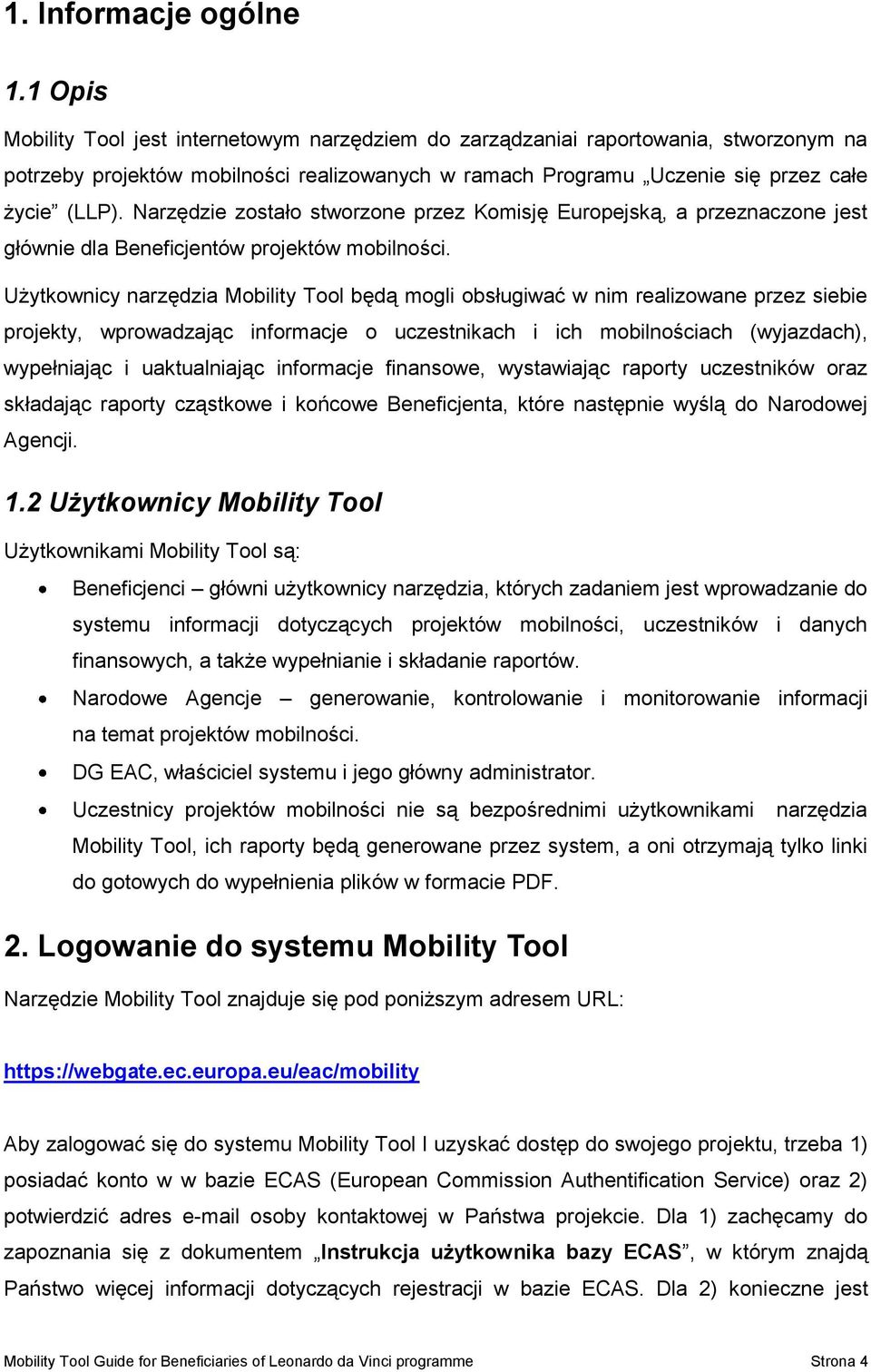 Narzędzie zostało stworzone przez Komisję Europejską, a przeznaczone jest głównie dla Beneficjentów projektów mobilności.