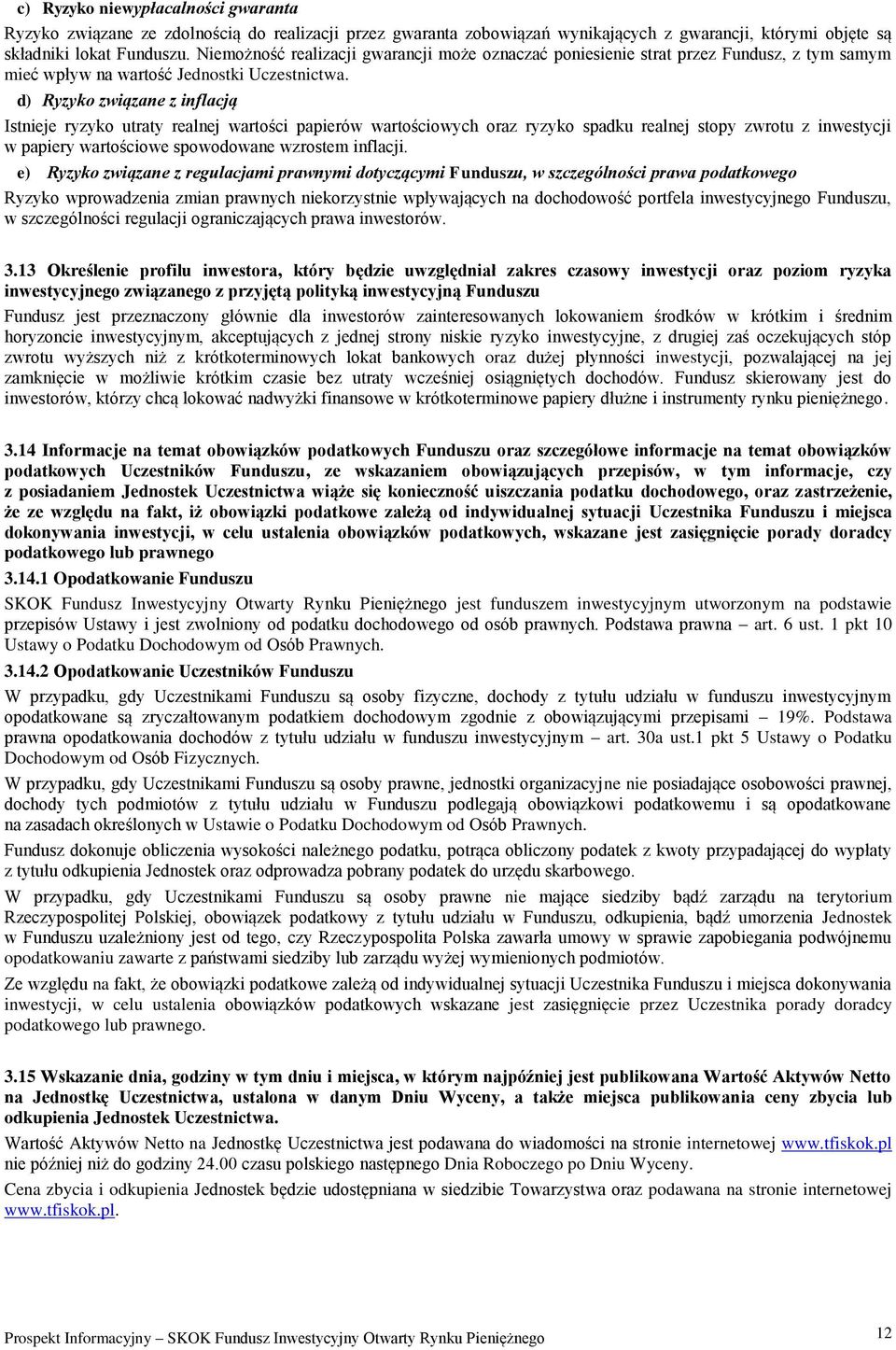 d) Ryzyko związane z inflacją Istnieje ryzyko utraty realnej wartości papierów wartościowych oraz ryzyko spadku realnej stopy zwrotu z inwestycji w papiery wartościowe spowodowane wzrostem inflacji.