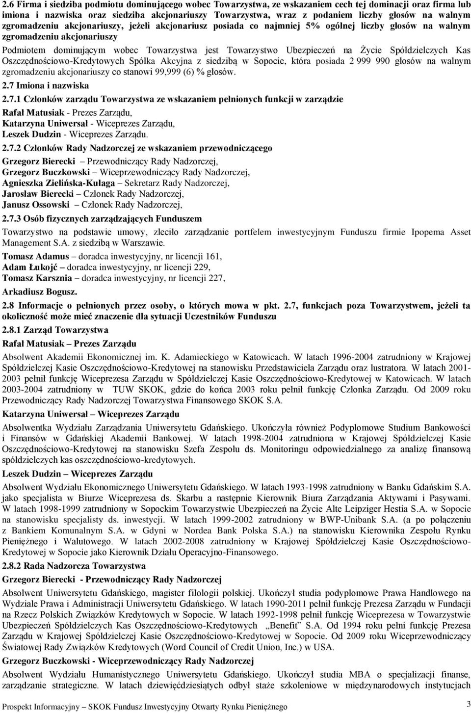 Ubezpieczeń na Życie Spółdzielczych Kas Oszczędnościowo-Kredytowych Spółka Akcyjna z siedzibą w Sopocie, która posiada 2 999 990 głosów na walnym zgromadzeniu akcjonariuszy co stanowi 99,999 (6) %