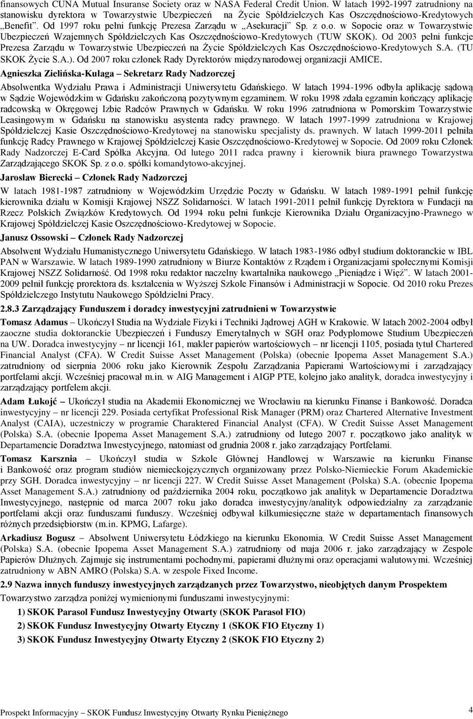 Od 1997 roku pełni funkcję Prezesa Zarządu w Asekuracji Sp. z o.o. w Sopocie oraz w Towarzystwie Ubezpieczeń Wzajemnych Spółdzielczych Kas Oszczędnościowo-Kredytowych (TUW SKOK).