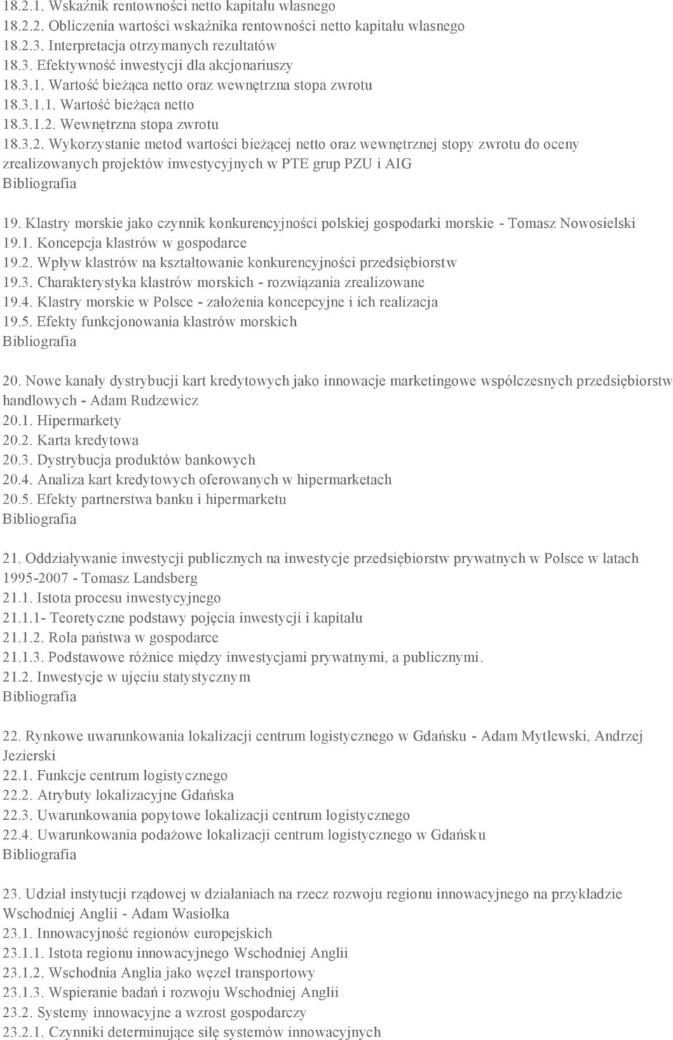 Wewnętrzna stopa zwrotu 18.3.2. Wykorzystanie metod wartości bieżącej netto oraz wewnętrznej stopy zwrotu do oceny zrealizowanych projektów inwestycyjnych w PTE grup PZU i AIG 19.