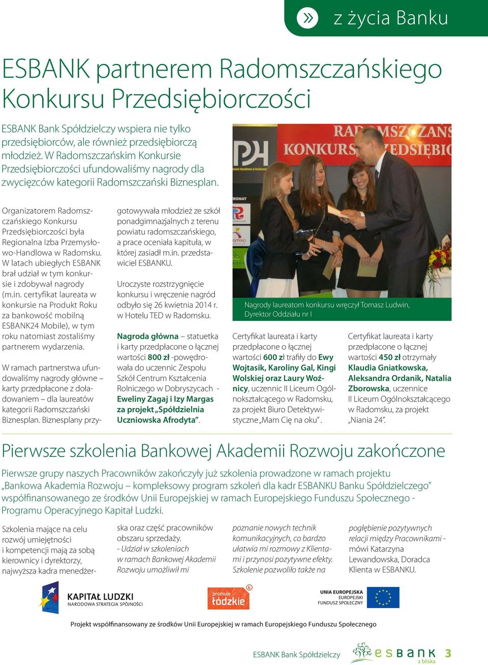 Organizatorem Radomszczańskiego Konkursu Przedsiębiorczości była Regionalna Izba Przemysłowo-Handlowa w Radomsku. W latach ubiegłych ESBANK brał udział w tym konkursie i zdobywał nagrody (m.in.